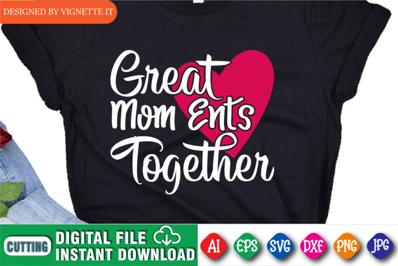 Great Mom Ents Together Shirt, Mother’s Day Heart Shirt, Happy Mother’s Day Shirt, Mom Heart Shirt, Mother Shirt, Great Mom Shirt Template