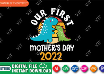 Our First Mother’s Day 2022 Shirt, Happy Mother’s Day Shirt, Kids Dinosaur Shirt, Mother’s Day T Rex Shirt, Mother’s Day Shirt 2022, Happy Mother’s Day Shirt Template