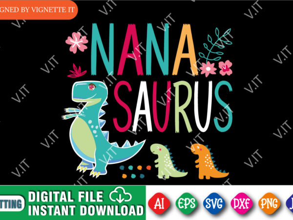 Nana saurus shirt, mother’s day kids dinosaur shirt, little dinosaur shirt, mother’s day flower shirt, happy mother’s day shirt template T shirt vector artwork