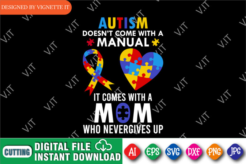 Autism doesn’t come with a manual it comes with a mom who never gives up shirt, Autism awareness puzzle print template, world autism day shirt, puzzle ribbon and heart vector