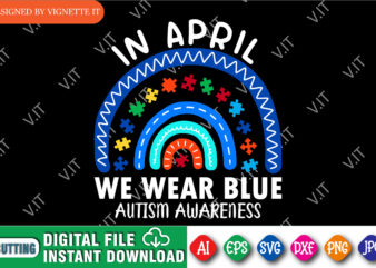 In April we wear blue Autism Awareness shirt, Autism awareness puzzle shirt print template, cute rainbow design for autism day, blue wear shirt, Autism mom shirt, Mother’s day design with