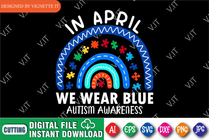 In April we wear blue Autism Awareness shirt, Autism awareness puzzle shirt print template, cute rainbow design for autism day, blue wear shirt, Autism mom shirt, Mother's day design with