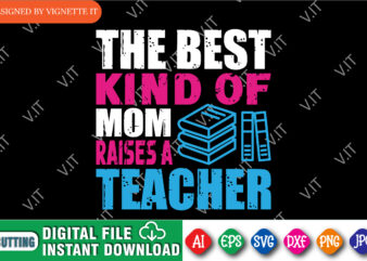 The Best Kind Of Mom Raises A Teacher Shirt, Mother’s Day Book Shirt, Happy Mother Day Shirt, Kind Of Mom Shirt, Mother’s Day Shirt Template