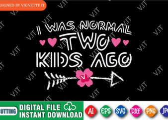 I Was Normal Two Kids Ago Shirt, Mother’s Day Shirt, Kids Ago Shirt Template, Mother’s Day Arrow Shirt, Happy Mother’s Day Shirt Template t shirt design for sale