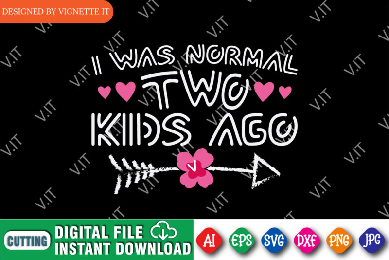 I Was Normal Two Kids Ago Shirt, Mother’s Day Shirt, Kids Ago Shirt Template, Mother’s Day Arrow Shirt, Happy Mother’s Day Shirt Template