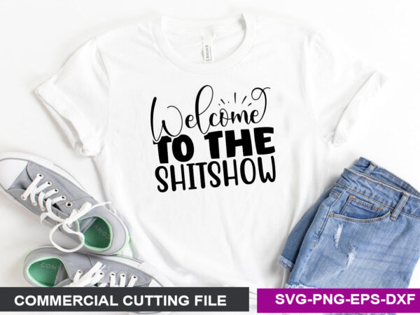 Welcome to the shitshow- svg t shirt design for sale