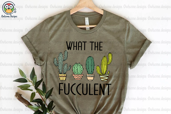 What the Fucculent T-Shirt Design