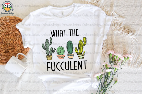 What the Fucculent T-Shirt Design