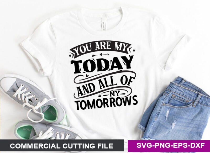 You are my today and all of my tomorrows SVG