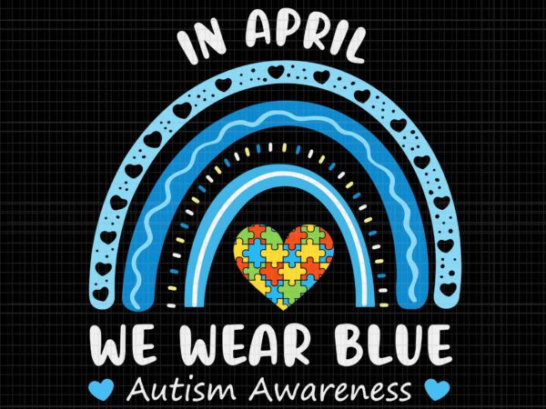 Rainbow in april we wear blue autism awareness month svg, rainbow in april we wear blue svg, autism awareness svg t shirt design online