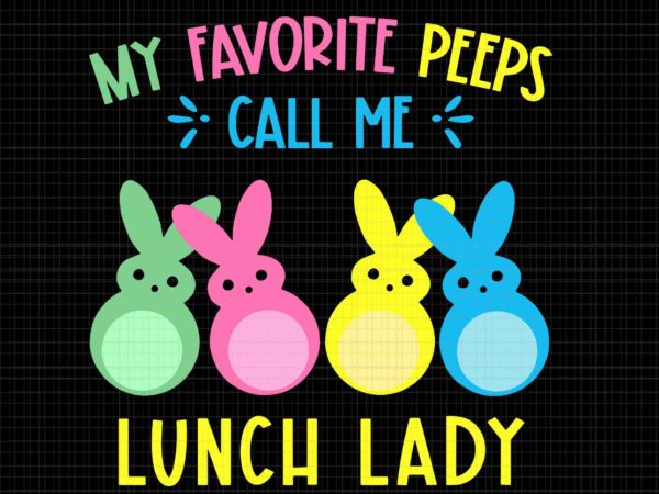 My favorite bunnies call me lunch lady svg, cafeteria crew easter svg, easter day svg, bunny svg, teacher peep svg t shirt designs for sale