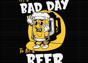 Bad Day To Be A Beer Svg, It’s Bad Day Beer Svg, Beer Svg t shirt template