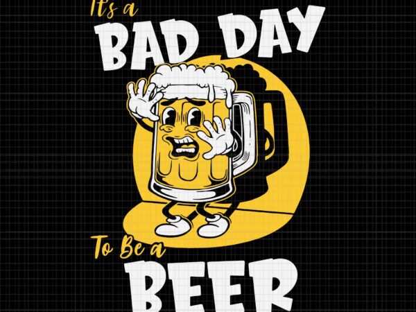 Bad day to be a beer svg, it’s bad day beer svg, beer svg t shirt template