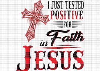 I Just Tested Positive For Faith in Jesus Svg, Faith in Jesus Svg, Jesus Svg t shirt design for sale