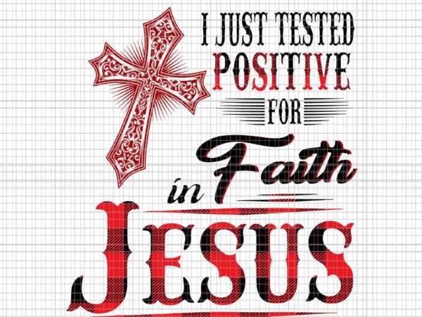 I just tested positive for faith in jesus svg, faith in jesus svg, jesus svg t shirt design for sale
