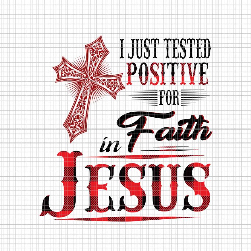 I Just Tested Positive For Faith in Jesus Svg, Faith in Jesus Svg, Jesus Svg