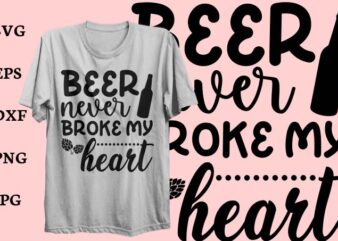 beer tshirt design, svg design, beer never broke my heart svg tshirt design.