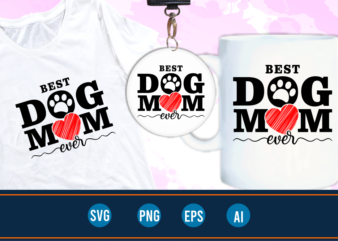 best dog mom ever svg t shirt design graphic vector, mothers day t shirt design sublimation png