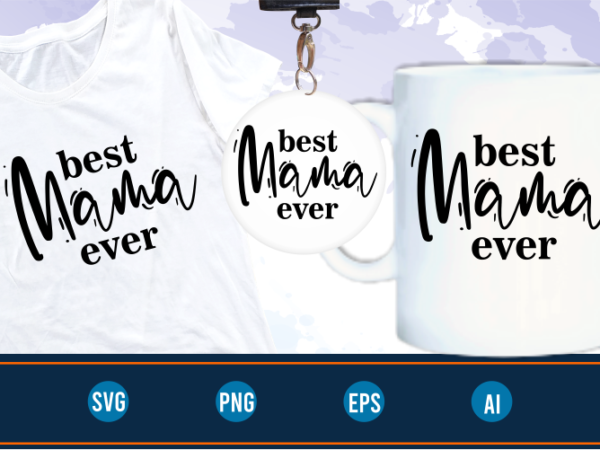 Best mama ever quotes svg t shirt design graphic vector, mothers day svg t shirt design