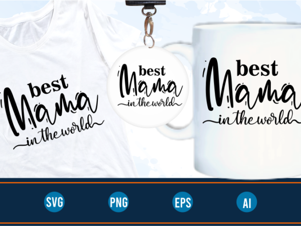 Best mama in the world quotes svg t shirt design graphic vector, mothers day svg t shirt design