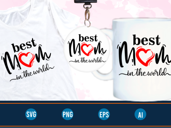 Best mom in the world quotes svg t shirt design graphic vector, mothers day svg t shirt design