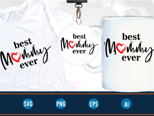 Best mommy ever quotes svg t shirt design graphic vector, mothers day svg t shirt design