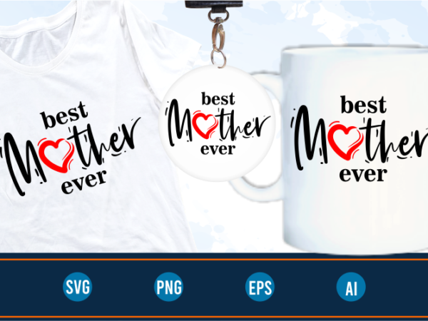 Best mother ever quotes svg t shirt design graphic vector, mothers day svg t shirt design