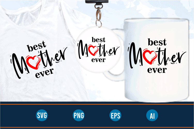 best mother ever quotes svg t shirt design graphic vector, Mothers Day svg t shirt design