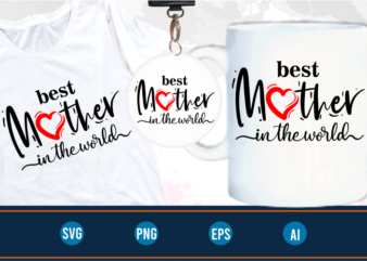 best mother in the world quotes svg t shirt design graphic vector, Mothers Day svg t shirt design