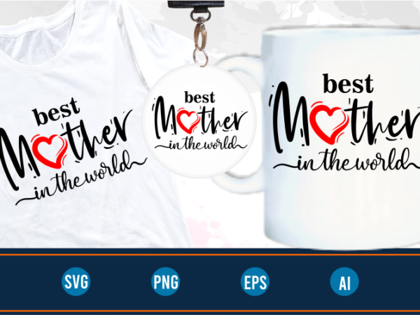 Best mother in the world quotes svg t shirt design graphic vector, mothers day svg t shirt design
