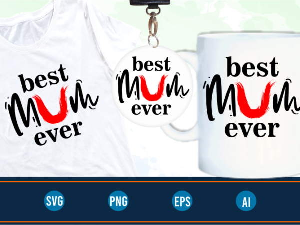 Best mum ever quotes svg t shirt design graphic vector, mothers day svg t shirt design