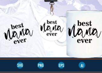 best nana ever quotes svg t shirt design graphic vector, Mothers Day svg t shirt design