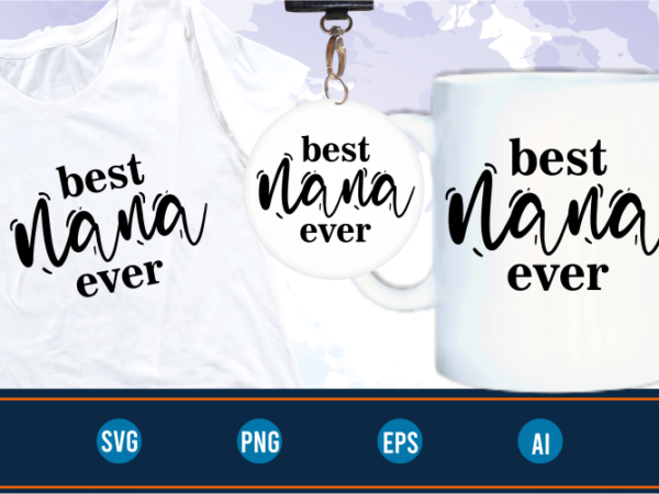 Best nana ever quotes svg t shirt design graphic vector, mothers day svg t shirt design