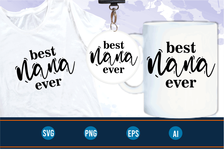 best nana ever quotes svg t shirt design graphic vector, Mothers Day svg t shirt design