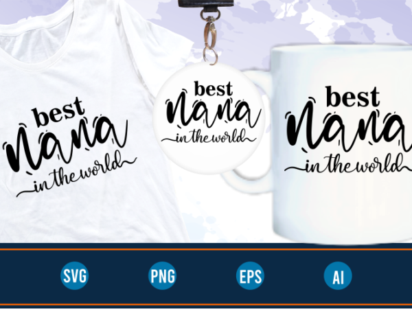 Best nana in the world quotes svg t shirt design graphic vector, mothers day svg t shirt design