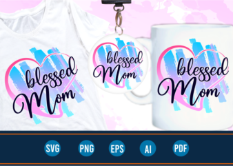 blessed mom quotes svg t shirt designs graphic vector, mother day t shirt design sublimation png