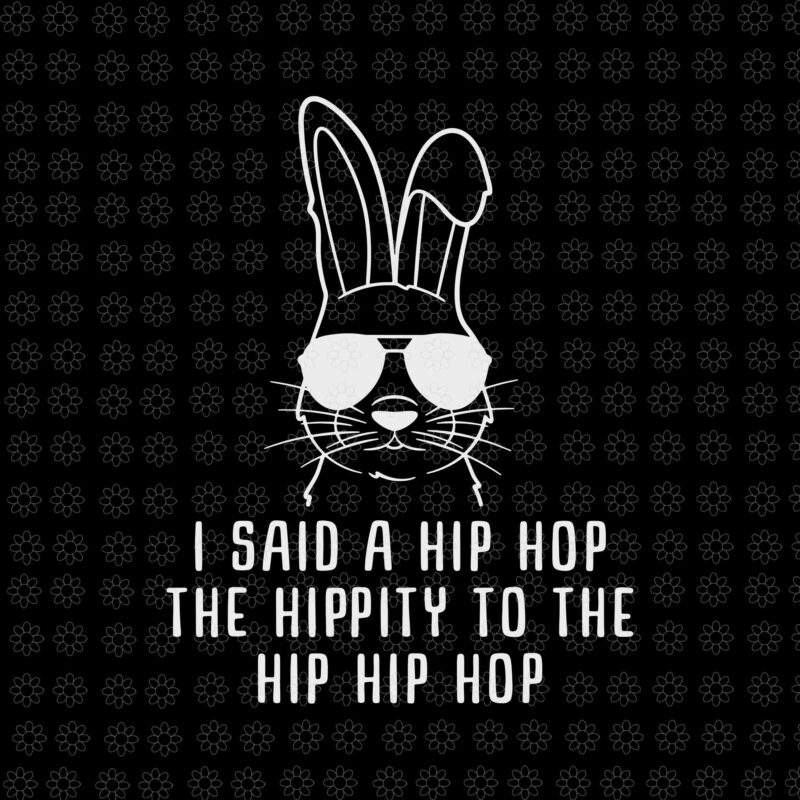 Sunglass Bunny Hip Hop Hippity Svg, Easter Day Svg, Sunglass Bunny Svg, Bunny Svg, Bunny Hip Hop Svg, I Said A Hip Hop Svg