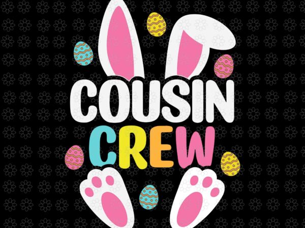 Cousin crew easter bunny svg, cousin crew svg, bunny svg, easter day svg t shirt vector file Cousin crew easter bunny svg, cousin crew svg, bunny svg, easter day svg t shirt vector file