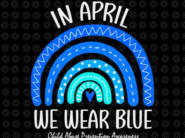 In april we wear blue svg, child abuse prevention awareness svg, in april svg, april svg t shirt design for sale