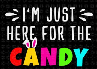 I’m Just Here For The Candy Svg, Easter Egg Bunny Svg, Easter Day Svg, Bunny Svg t shirt design for sale