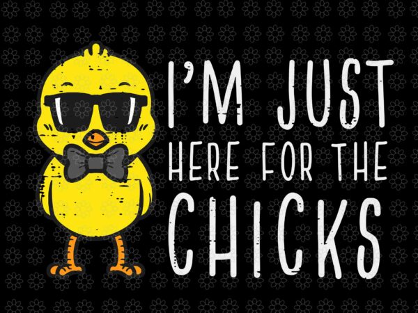 I’m just here for the chicks svg, cute easter svg, easter day svg, bunny svg t shirt design for sale