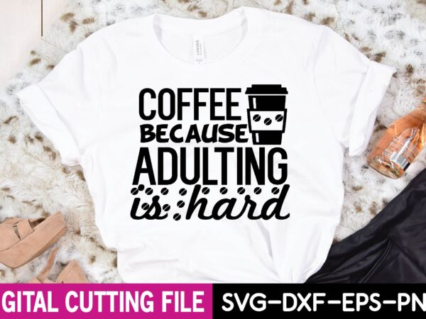Coffee because adulting is hard t-shirt