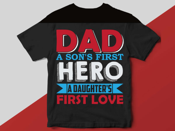 Dad a son’s first hero a daughter’s first love t shirt