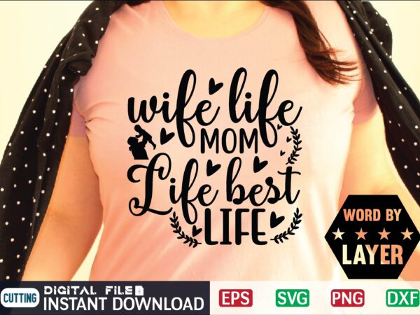 Wife life mom life best life mom, mom life, mothers day, wife, for mom, mother, wife life, mama, funny, best life, love, mommy, mom life is the best life, life, t shirt design for sale