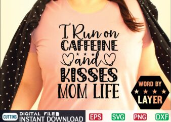 I Run on Caffeine and Kisses Mom Life mother day svg, happy mothers day, mothers day, dog, pet, best mom ever, svg, mom svg, dog lover, day as a mom, t shirt design for sale