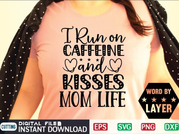 I run on caffeine and kisses mom life mother day svg, happy mothers day, mothers day, dog, pet, best mom ever, svg, mom svg, dog lover, day as a mom, t shirt design for sale