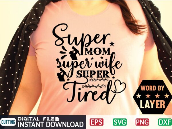 Super mom super wife super tired mother day svg, happy mothers day, mothers day, dog, pet, best mom ever, svg, mom svg, dog lover, day as a mom, mom battery, t shirt template vector