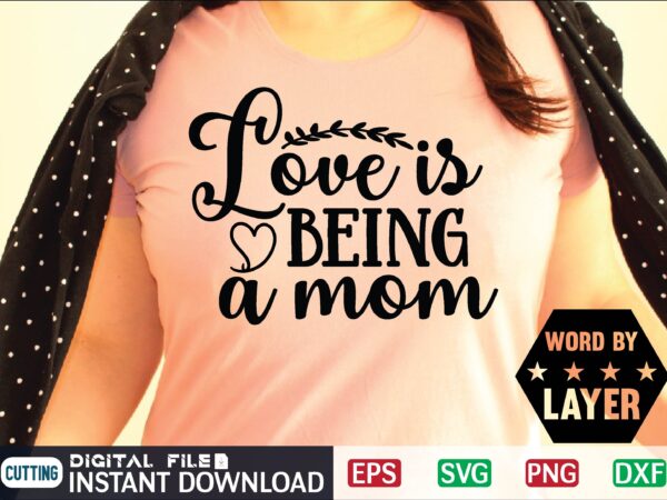 Love is being a mom mother day svg, happy mothers day, mothers day, dog, pet, best mom ever, svg, mom svg, dog lover, day as a mom, mom battery, mothers t shirt vector graphic