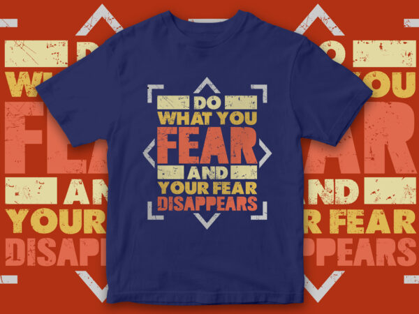 Do what you fear and your fear disappears, t-shirt design, motivational quote design, motivational t-shirt design