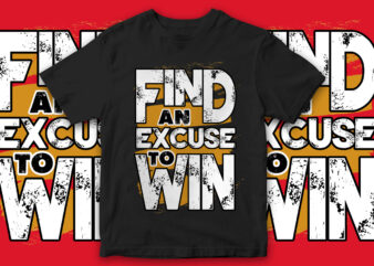 Find an excuse to win, Best quote designs, ujonline, Motivational quote design, motivational t-shirt design
